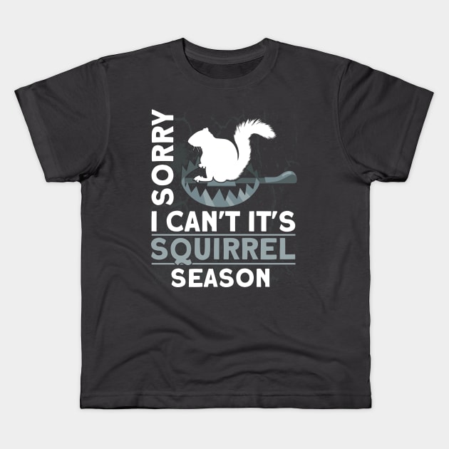 Sorry I Can't It's Squirrel Season Trappers Hunter Kids T-Shirt by Toeffishirts